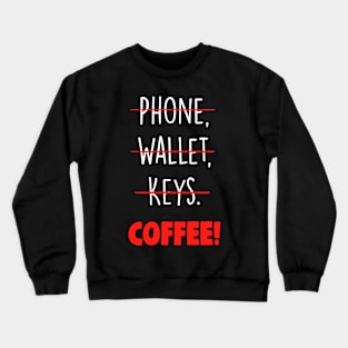 Phone,Wallet,Keys...Coffee Crewneck Sweatshirt